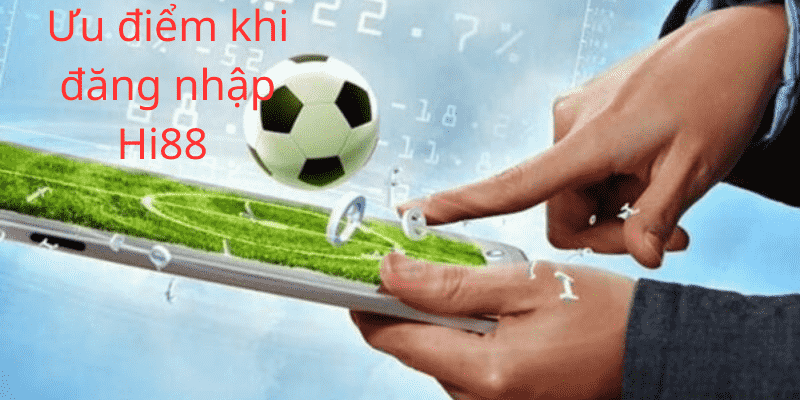 Đăng Nhập Hi88 - Trải nghiệm cá cược tốt nhất 2024 5 Ưu điểm khi đăng nhập
